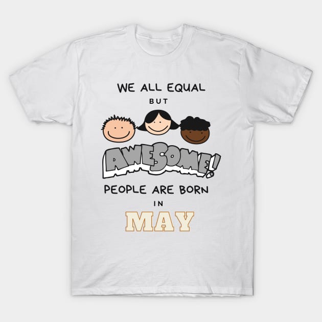 We all equal -Awesome People Are Born in May Gift T-Shirt by LifeSimpliCity